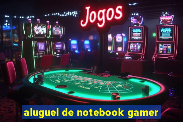 aluguel de notebook gamer